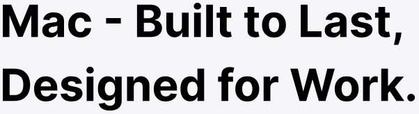 Mac - Built to Last, 

Designed for Work.